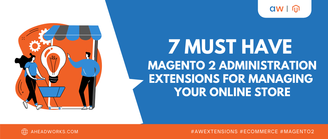 Top 7 Magento 2 Administration Extensions for Managing your Business