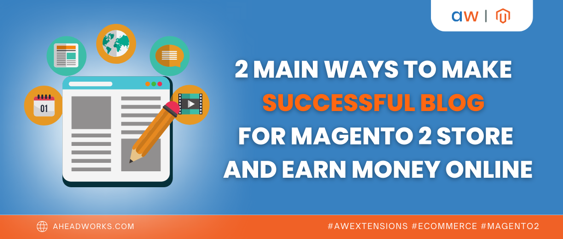 2 Main Ways to Make Successful Blog for Magento 2 Store and Earn Money Online