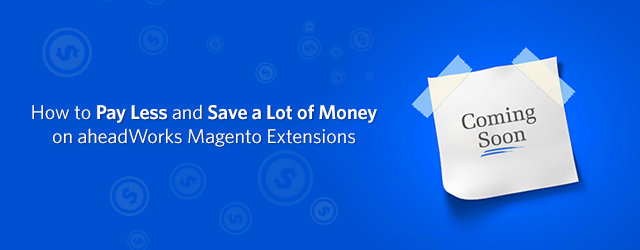 How to Pay Less and Save a Lot of Money on aheadWorks Magento Extensions